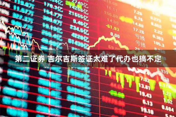 第二证券 吉尔吉斯签证太难了代办也搞不定